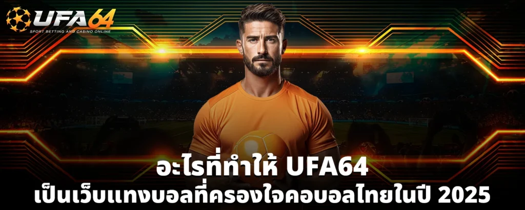 อะไรที่ทำให้ UFA64 เป็นเว็บแทงบอลที่ครองใจคอบอลไทยในปี 2025